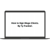 How to Sign Mega Clients By TY Frankel