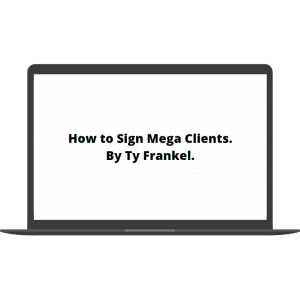 How to Sign Mega Clients By TY Frankel