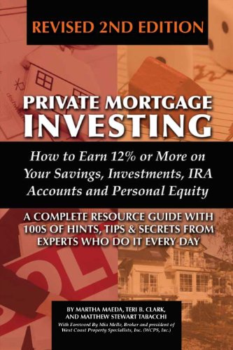 Martha Maeda & Teri Clark & Matthew Tabacchi – Private Mortgage Investing: How to Earn 12% or More on Your Savings, Investments, IRA Accounts, & Personal Equity, Revised 2nd Edition (Kindle)