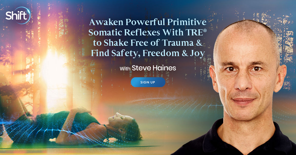 Steve Haines – Awaken Powerful Primitive Somatic Reflexes With TRE® to Shake Free of Trauma & Find Safety, Freedom & Joy