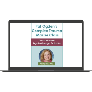 Pat Ogden’s Complex Trauma Master Class: Sensorimotor Psychotherapy in Action By Pat Ogden - PESI