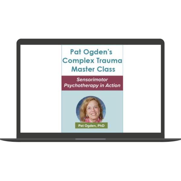 Pat Ogden’s Complex Trauma Master Class: Sensorimotor Psychotherapy in Action By Pat Ogden - PESI