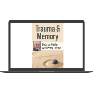 Peter Levine, Ph.D.’s Trauma & Memory Course - Somatic Experiencing Skills to Help Clients Get Unstuck and Restore Their Lives By Peter Levine - PESI