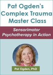 Pat Ogden - PESI – Pat Ogden’s Complex Trauma Master Class: Sensorimotor Psychotherapy in Action