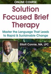 Elliott Connie - PESI – Solution Focused Brief Therapy - Master the Language that Leads to Rapid & Sustainable Change