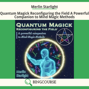 Merlin Starlight – Quantum Magick Reconfiguring the Field A Powerful Companion to Mind Magic Methods